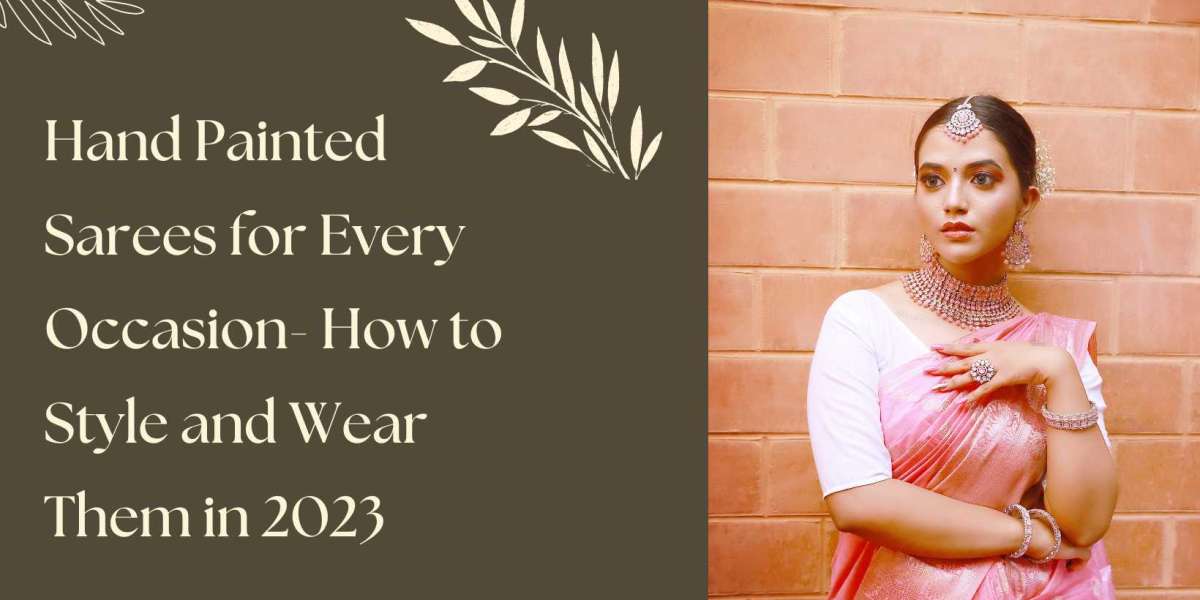 Hand Painted Sarees for Every Occasion & How to Style and Wear Them in 2023