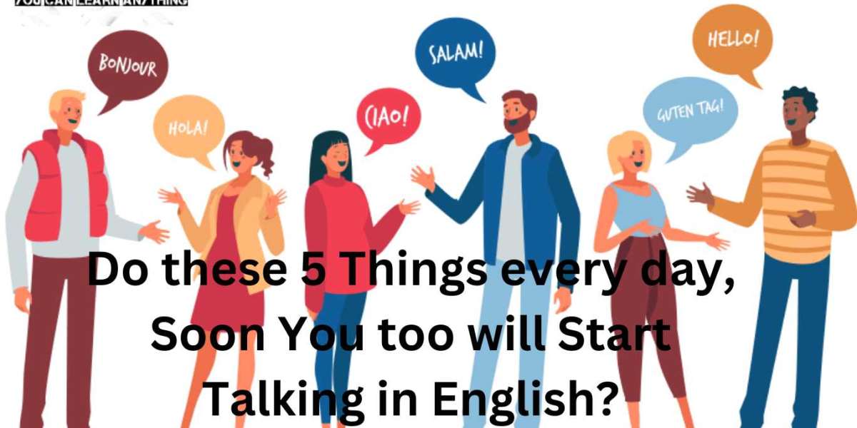 Do these 5 Things every day, Soon You too will Start Talking in English?
