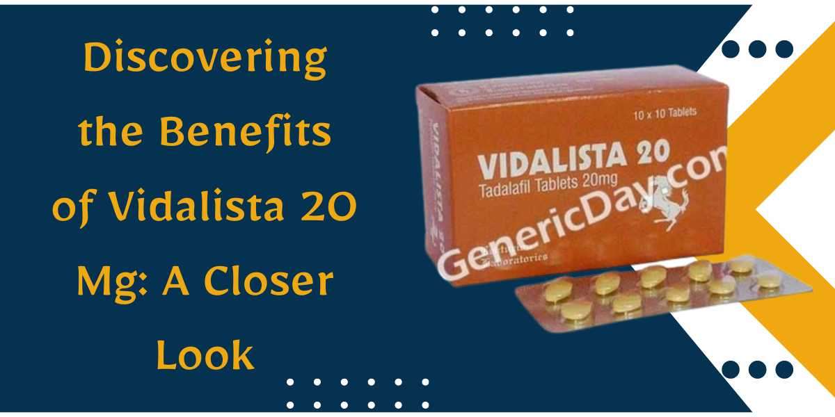 Discovering the Benefits of Vidalista 20 Mg: A Closer Look