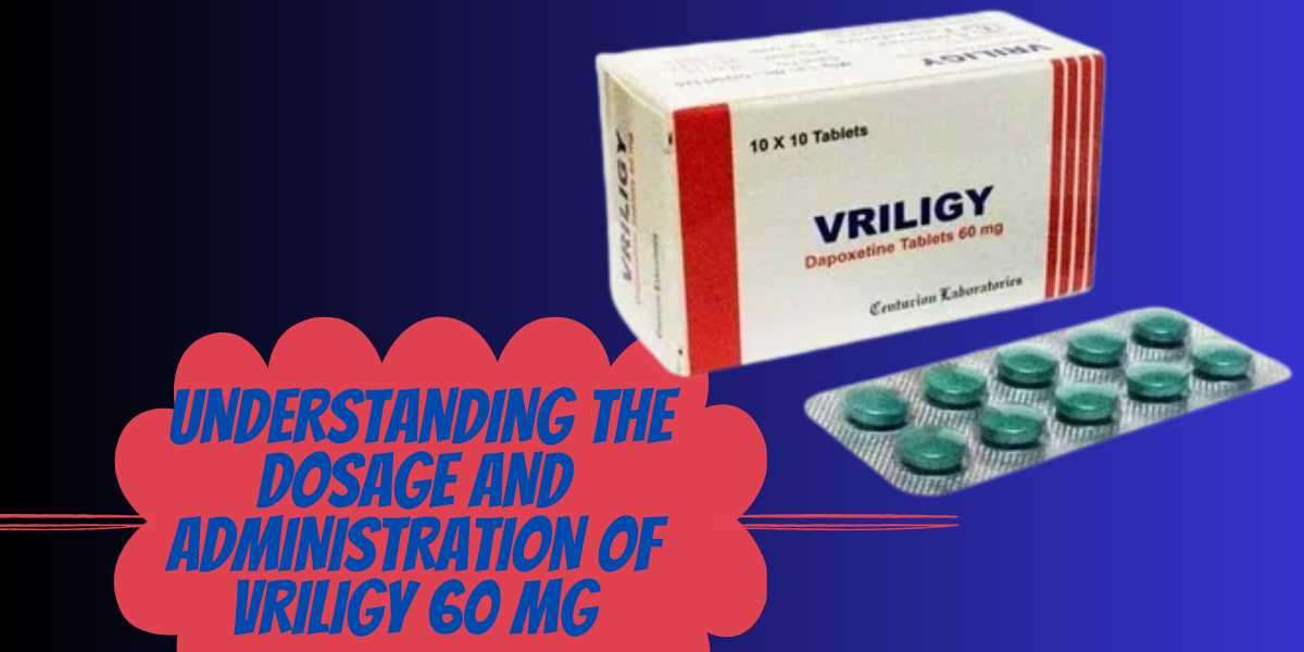 Understanding the Dosage and Administration of Vriligy 60 Mg