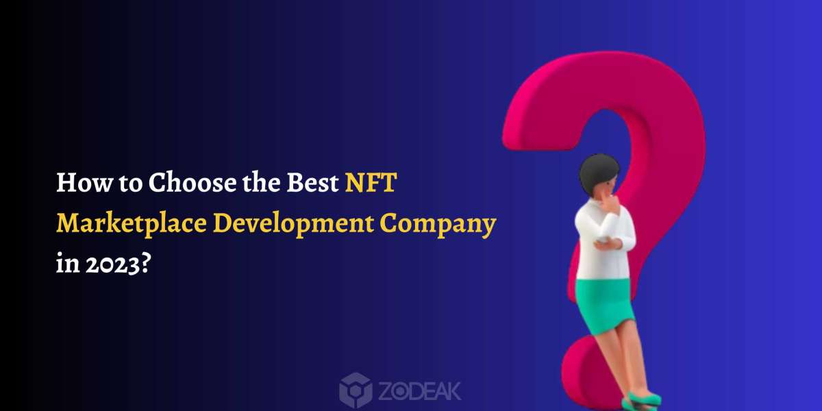 How to Choose the Best NFT Marketplace Development Company?