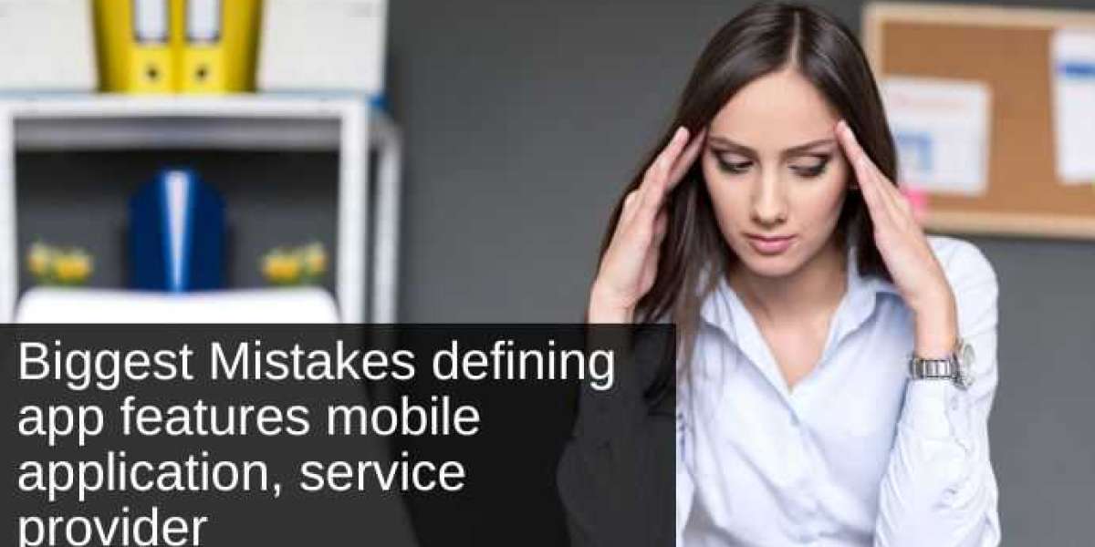 Biggest Mistakes Made by Service Providers in Defining Mobile Application Features
