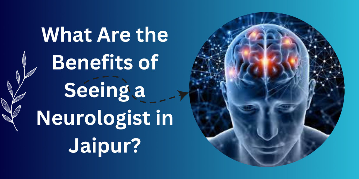 What Are the Benefits of Seeing a Neurologist in Jaipur?
