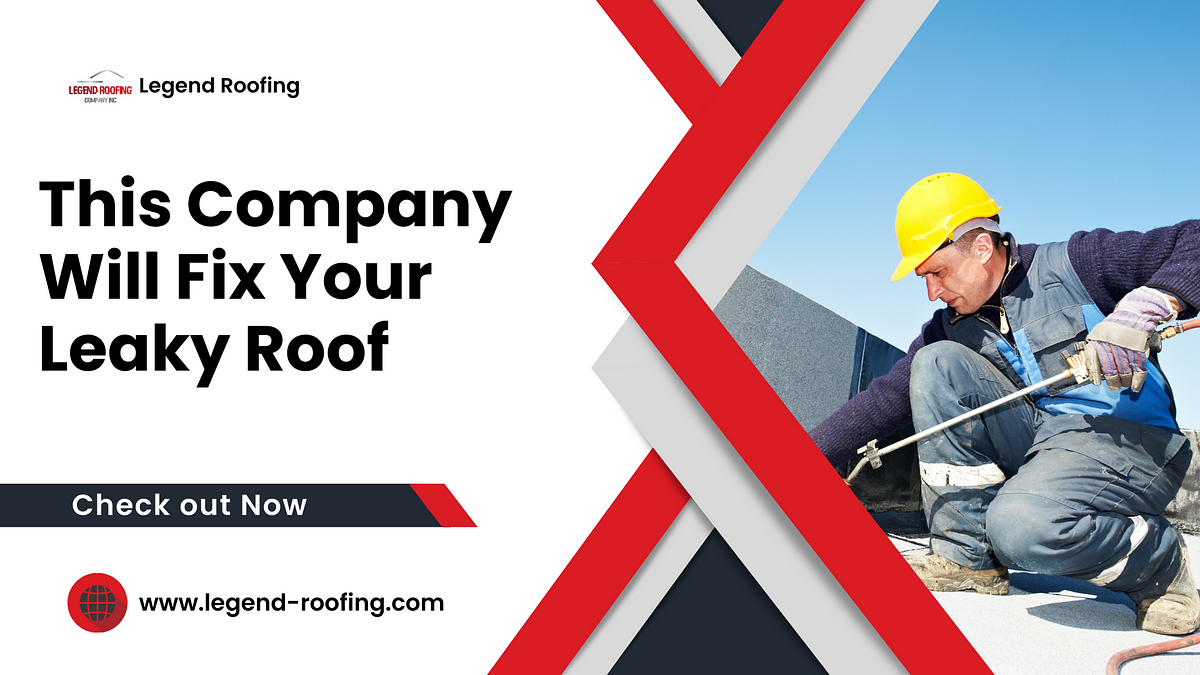 This Company Will Fix Your Leaky Roof | by Legend Roofing Company Inc | Sep, 2023 | Medium