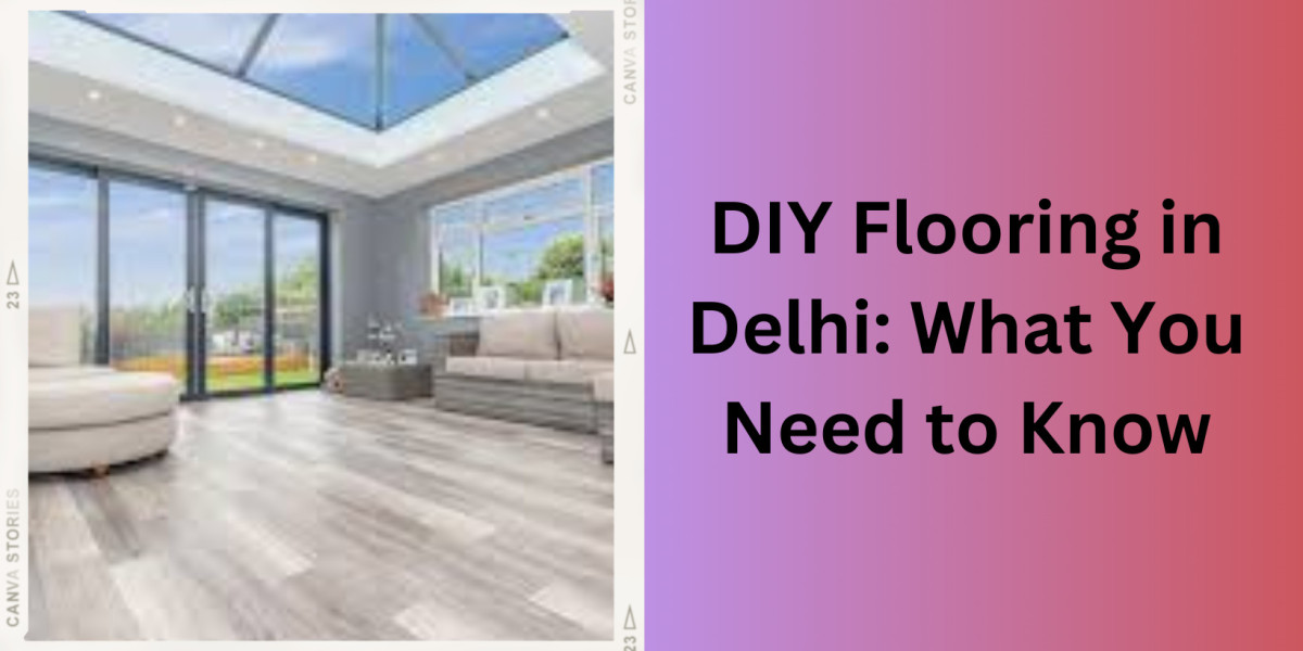 DIY Flooring in Delhi: What You Need to Know