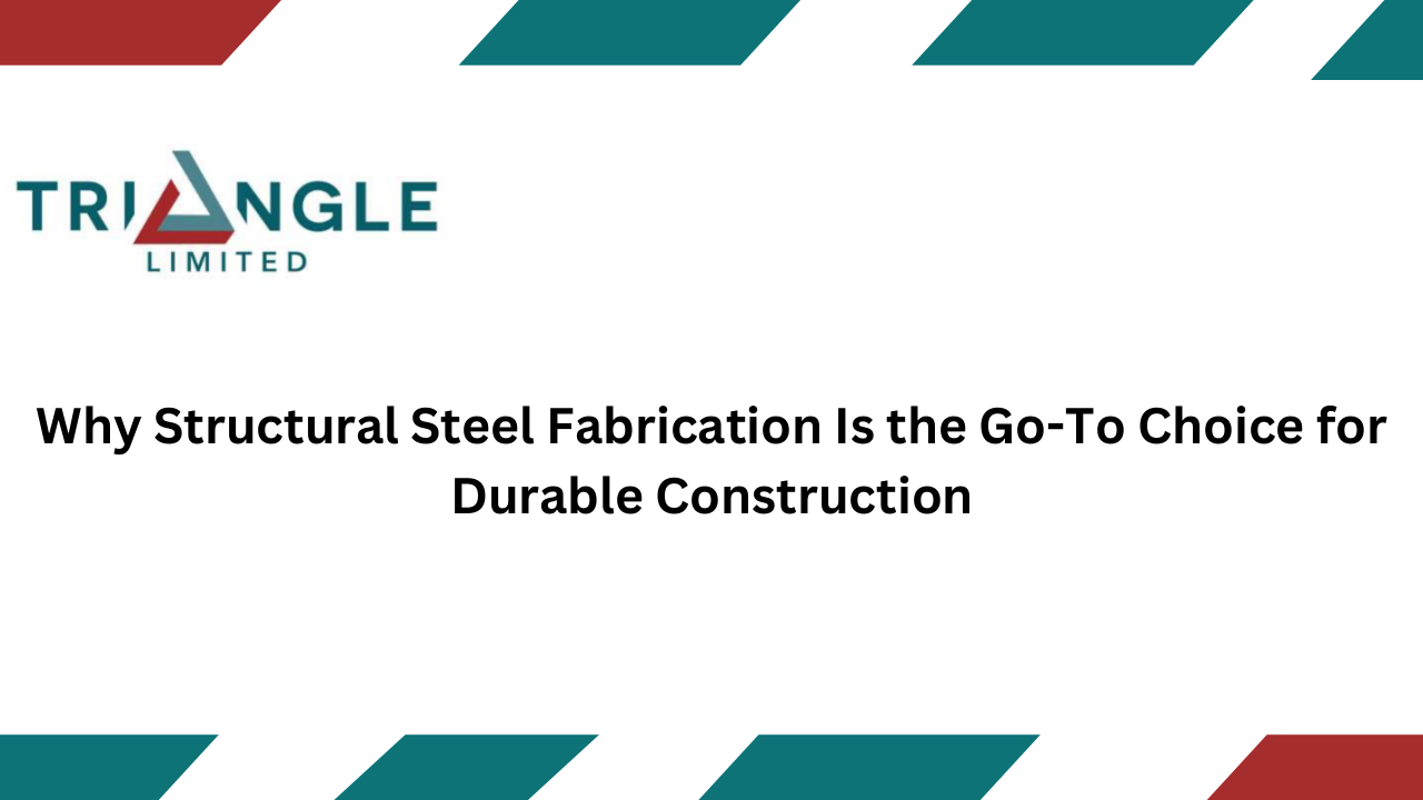 Why Structural Steel Fabrication Is the Go-To Choice for Durable Construction