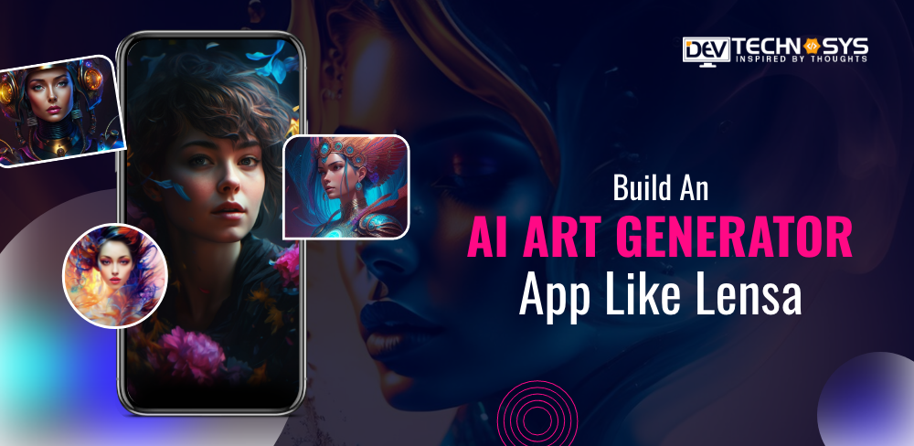 Steps To Build An AI Art Generator App Like Lensa In 2024