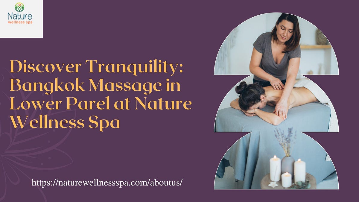 Discover Tranquility: Bangkok Massage in Lower Parel at Nature Wellness Spa | by Nature Wellness Spa | Feb, 2024 | Medium