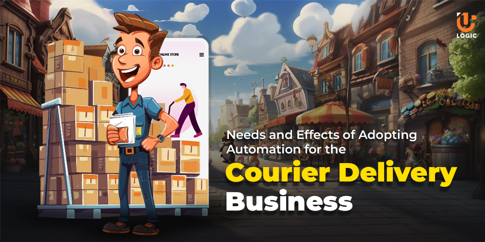 Needs and Effects of Adopting Automation for the Courier Delivery Business - Uplogic Technologies